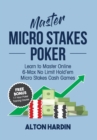 Master Micro Stakes Poker : Learn to Master 6-Max No Limit Hold'em Micro Stakes Cash Games - Book