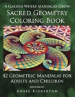 A Garden Where Mandalas Grow Sacred Geometry Coloring Book : 42 Geometric Mandalas for Adults and Children - Book