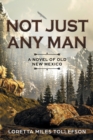 Not Just Any Man : A novel of Old New Mexico - Book