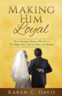 Making Him Loyal : How Christian Women Who Do it "The Right Way" End Up Bitter and Broken - Book