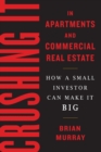 Crushing It in Apartments and Commercial Real Estate : How a Small Investor Can Make It Big - Book