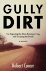 Gully Dirt : On Exposing the Klan, Raising a Hog, and Escaping the South - Book