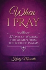 When I Pray : 31 Days of Wisdom for Women From the Book of Psalms - Book