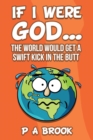 If I Were God... : The World Would Get a Swift Kick in the Butt - Book