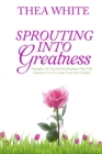 Sprouting Into Greatness : Principles of Personal Development That Will Empower You to Create Your Own Destiny - Book