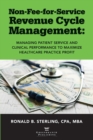 Non-Fee-For-Service Revenue Cycle Management : Managing Patient Service and Clinical Performance to Maximize Healthcare Practice Profit - Book