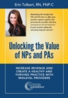 Unlocking the Value of Nps and Pas : Increase Revenue and Create a Healthy and Thriving Practice with Midlevel Providers - Book