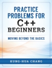 Practice Problems for C++ Beginners : Moving Beyond the Basics - Book