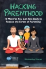 Hacking Parenthood : 10 Mantras You Can Use Daily to Reduce the Stress of Parenting - Book