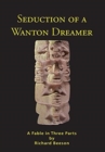 Seduction of a Wanton Dreamer : A Fable in Three Parts - Book