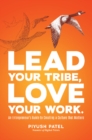 Lead Your Tribe, Love Your Work : An Entrepreneur's Guide to Creating a Culture that Matters - Book
