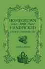 Homegrown and Handpicked : A Year in a Gardening Life - eBook