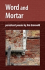 Word and Mortar : persistent poems by Jim Gronvold - Book