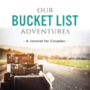 Our Bucket List Adventures : A Journal for Couples - Book