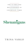 Shenanigans; the Irish -Ireland Relationship in Uncertain Times - Book