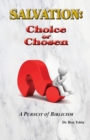 Salvation : Choice or Chosen: A Pursuit of Biblicism - Book