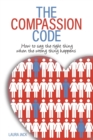 The Compassion Code : How to say the right thing when the wrong thing happens - Book