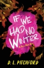 If We Had No Winter : A College Coming-of-Age Story - Book