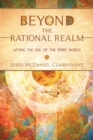 Beyond the Rational Realm : Lifting the Veil of the Spirit World - Book