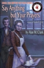 Say Anything but Your Prayers : A Novel of Elizabeth Stride, the Third Victim of Jack the Ripper - Book
