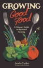 Growing Good Food : A Citizen's Guide to Backyard Farming - Book