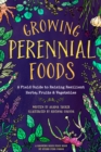 Growing Perennial Foods : A Field Guide to Raising Resilient Herbs, Fruits, and Vegetables - Book