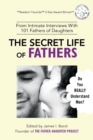 The Secret Life of Fathers (2nd Edition - Updated with new sections added) : An Unexpected Guide to Understanding MEN... and Fathers - Book