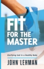 Fit for the Master : Glorifying God in a Healthy Body - Book