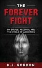 The Forever Fight : On Drugs, Alcohol, and the Cycle of Addiction - Book