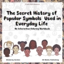 The Secret History of Popular Symbols Used in Everyday Life : An Interactive Coloring Workbook - Book