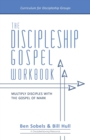 The Discipleship Gospel Workbook : Multiply Disciples with the Gospel of Mark - Book