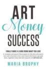 Art Money & Success : A complete and easy-to-follow system for the artist who wasn't born with a business mind. Learn how to find buyers, get paid fairly, negotiate nicely, deal with copycats and sell - Book