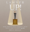 Lawyer Up! : Work Smarter, Dress Sharper, & Bring Your A-Game To Court (And Life) - Book