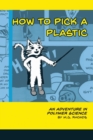 How to Pick a Plastic : An Adventure in Polymer Science - Book