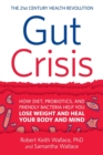 Gut Crisis : How Diet, Probiotics, and Friendly Bacteria Help You Lose Weight and Heal Your Body and Mind - Book