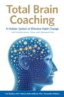 Total Brain Coaching : A Holistic System of Effective Habit Change For the Individual, Team, and Organization - Book