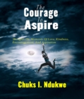 The Courage To Aspire : Thoughts On Moments Of Love, Kindness, Encouragement, And Aspiration - eBook