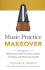 Music Practice Makeover : Strategies to Make Practice with Your Music Student as Painless and Efficient as Possible - Book