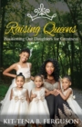 Raising Queens : Positioning Our Daughters for Greatness - Book