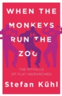 When the Monkeys Run the Zoo : The Pitfalls of Flat Hierarchies - Book