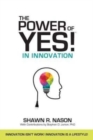 The Power of YES! in Innovation : Innovation Isn't Work! Innovation is a Lifestyle! - Book