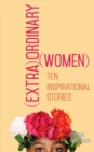 (Extra)Ordinary Women : Ten Inspirational Stories - Book