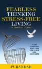 Fearless Thinking, Stress-Free Living : A Life Changing Solution for Peace and Happiness - Book