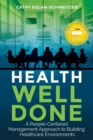 Health Well Done : A People-Centered Management Approach to Building Healthcare Environments - Book