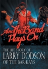 And the Band Plays on : The Life Story of Larry Dodson of the Bar-Kays - Book