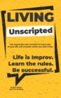 Living Unscripted : Life is Improv. Learn the Rules. Be Successful. - Book