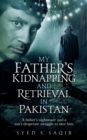 My Father's Kidnapping and Retrieval in Pakistan : A father's nightmare and a son's desperate struggle to save him - eBook