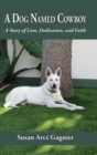 A Dog Named Cowboy : A Story of Love, Dedication, and Faith - Book
