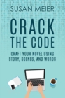 Crack the Code : Craft Your Novel Using Story, Scenes and Words - Book