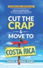 Cut the Crap & Move To Costa Rica : A How-to Guide Based on These Gringos' Experience - eBook